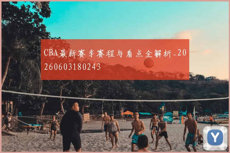 CBA最新赛季赛程与看点全解析_20260603180243