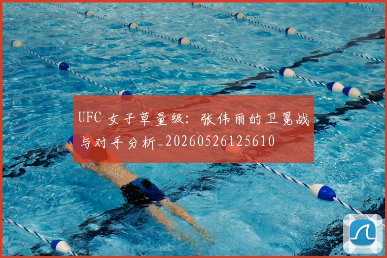 UFC 女子草量级：张伟丽的卫冕战与对手分析_20260526125610