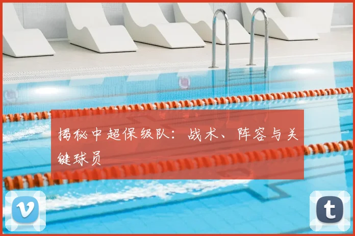 揭秘中超保级队：战术、阵容与关键球员