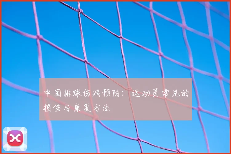中国排球伤病预防:运动员常见的损伤与康复方法